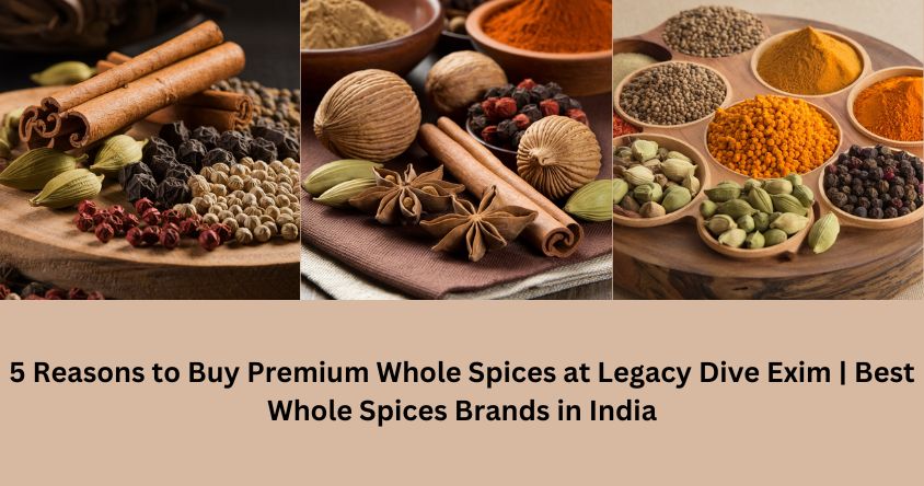 5 Reasons to Buy Premium Whole Spices