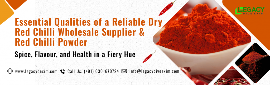 Essential Qualities of a Reliable Dry Red Chilli Wholesale Supplier & Red Chilli Powder: Spice, Flavour, and Health in a Fiery Hue